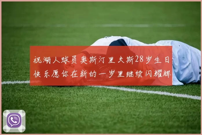祝湖人球员奥斯汀里夫斯28岁生日快乐愿你在新的一岁里继续闪耀辉煌